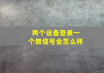 两个设备登录一个微信号会怎么样