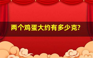 两个鸡蛋大约有多少克?