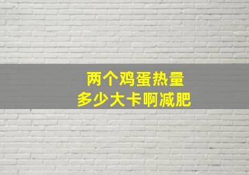 两个鸡蛋热量多少大卡啊减肥