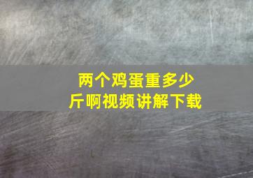 两个鸡蛋重多少斤啊视频讲解下载