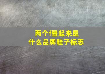 两个f叠起来是什么品牌鞋子标志