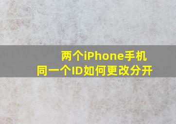 两个iPhone手机同一个ID如何更改分开