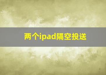 两个ipad隔空投送