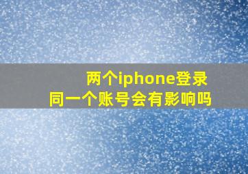 两个iphone登录同一个账号会有影响吗