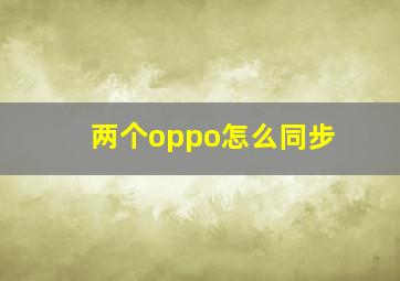 两个oppo怎么同步