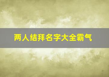 两人结拜名字大全霸气