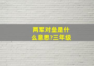 两军对垒是什么意思?三年级