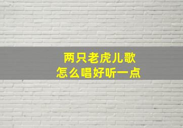 两只老虎儿歌怎么唱好听一点