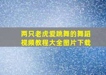 两只老虎爱跳舞的舞蹈视频教程大全图片下载