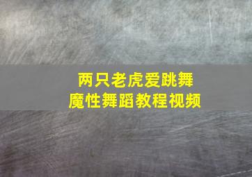 两只老虎爱跳舞魔性舞蹈教程视频