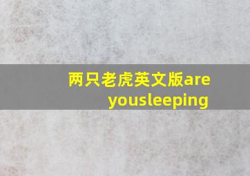 两只老虎英文版areyousleeping