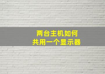 两台主机如何共用一个显示器