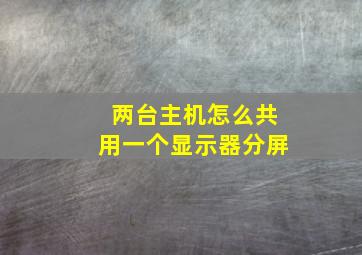 两台主机怎么共用一个显示器分屏