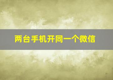 两台手机开同一个微信