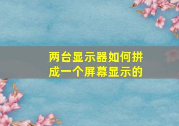 两台显示器如何拼成一个屏幕显示的