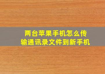 两台苹果手机怎么传输通讯录文件到新手机