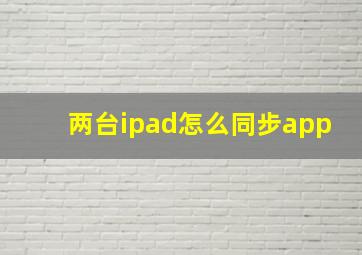 两台ipad怎么同步app