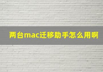 两台mac迁移助手怎么用啊