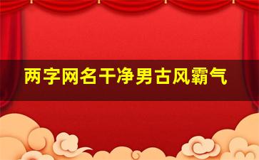 两字网名干净男古风霸气