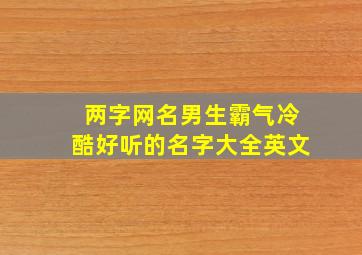 两字网名男生霸气冷酷好听的名字大全英文