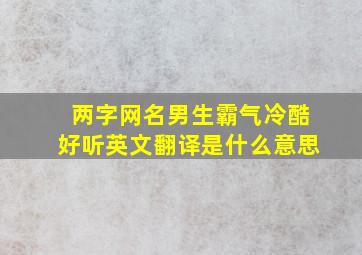 两字网名男生霸气冷酷好听英文翻译是什么意思