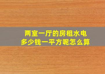 两室一厅的房租水电多少钱一平方呢怎么算