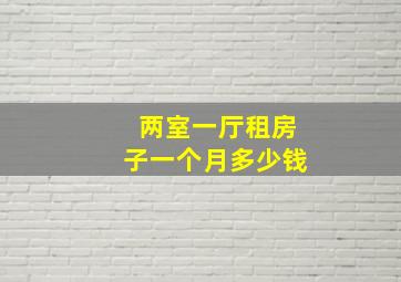 两室一厅租房子一个月多少钱