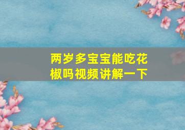 两岁多宝宝能吃花椒吗视频讲解一下