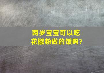 两岁宝宝可以吃花椒粉做的饭吗?