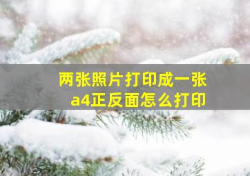 两张照片打印成一张a4正反面怎么打印