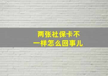 两张社保卡不一样怎么回事儿