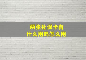 两张社保卡有什么用吗怎么用