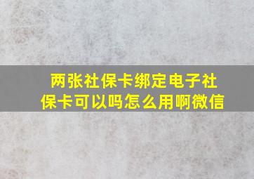 两张社保卡绑定电子社保卡可以吗怎么用啊微信