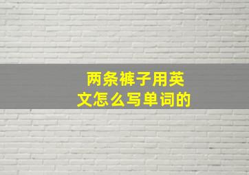 两条裤子用英文怎么写单词的