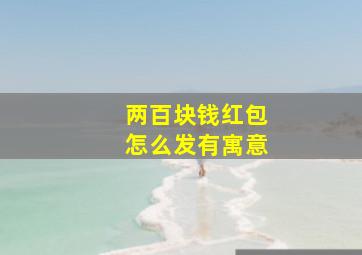 两百块钱红包怎么发有寓意