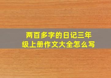 两百多字的日记三年级上册作文大全怎么写