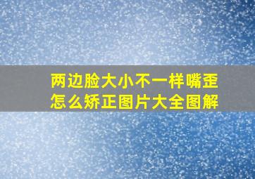 两边脸大小不一样嘴歪怎么矫正图片大全图解