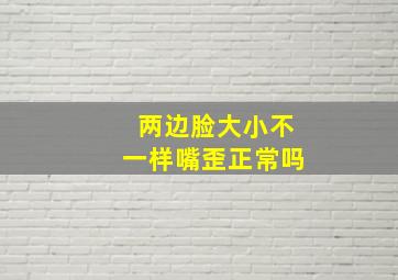 两边脸大小不一样嘴歪正常吗