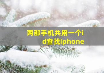 两部手机共用一个id查找iphone