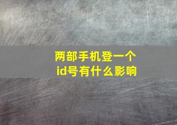 两部手机登一个id号有什么影响