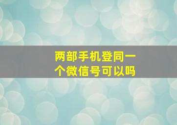 两部手机登同一个微信号可以吗