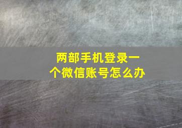 两部手机登录一个微信账号怎么办