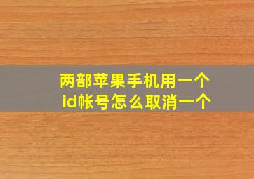 两部苹果手机用一个id帐号怎么取消一个