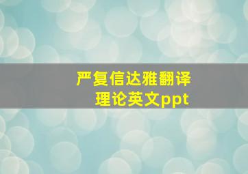 严复信达雅翻译理论英文ppt