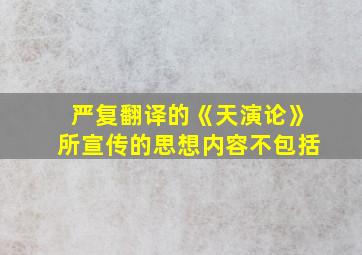 严复翻译的《天演论》所宣传的思想内容不包括