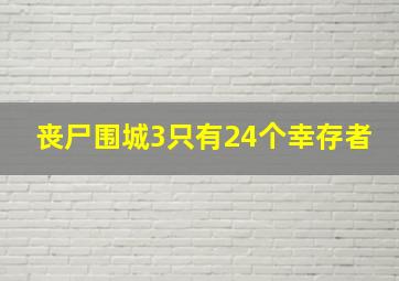 丧尸围城3只有24个幸存者