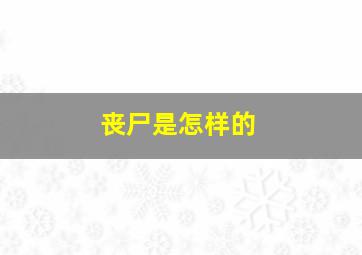 丧尸是怎样的