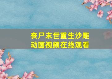 丧尸末世重生沙雕动画视频在线观看