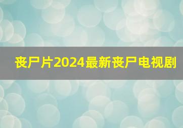 丧尸片2024最新丧尸电视剧