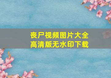 丧尸视频图片大全高清版无水印下载